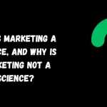 Why is marketing a science and why marketing not a science