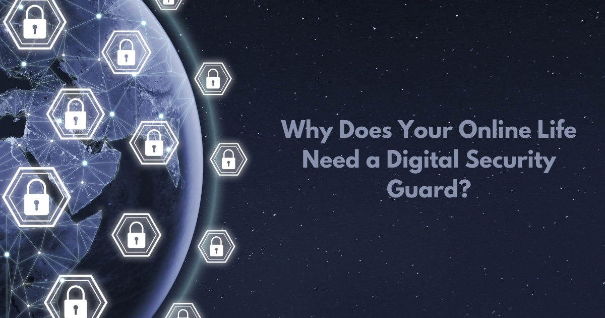 Why Does Your Online Life Need a Digital Security Guard? 